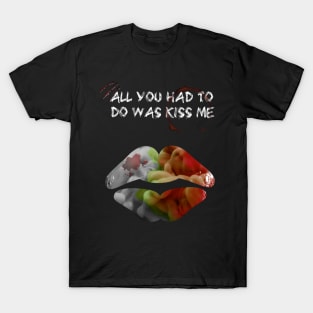 All You Had To Do Was Kiss Me T-Shirt